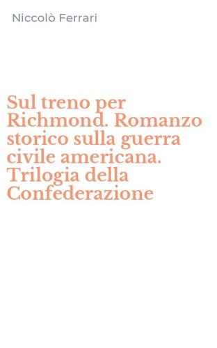 Sul treno per Richmond. Romanzo storico sulla guerra civile americana. Trilogia della Confederazione
