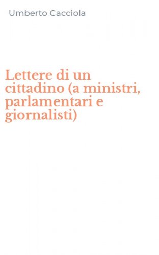 Lettere di un cittadino (a ministri, parlamentari e giornalisti)