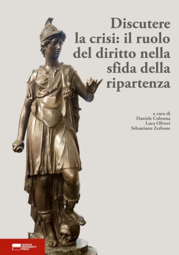 Discutere la crisi: il ruolo del diritto nella sfida della ripartenza. Atti del I convegno dei dottorandi in diritto dell'Universit&agrave; di Genova