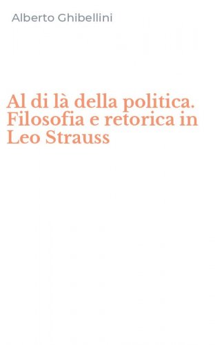 Al di l&agrave; della politica. Filosofia e retorica in Leo Strauss