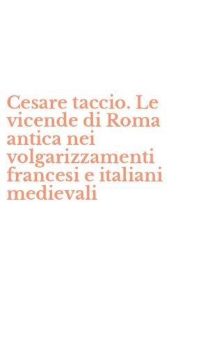 Cesare taccio. Le vicende di Roma antica nei volgarizzamenti francesi e italiani medievali