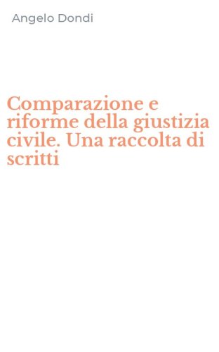 Comparazione e riforme della giustizia civile. Una raccolta di scritti