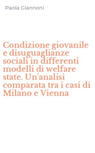 Condizione giovanile e disuguaglianze sociali in differenti modelli di welfare state. Un'analisi comparata tra i casi di Milano e Vienna