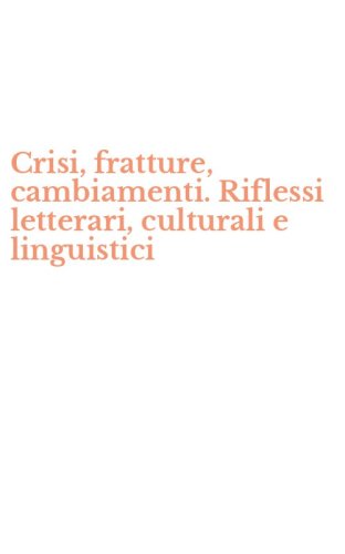 Crisi, fratture, cambiamenti. Riflessi letterari, culturali e linguistici