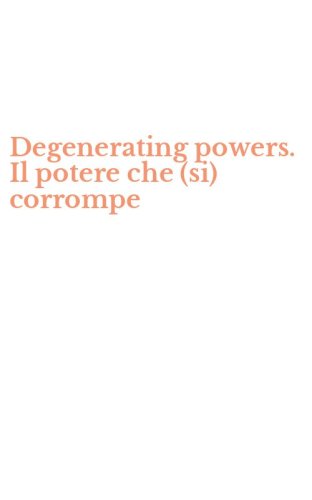 Degenerating powers. Il potere che (si) corrompe