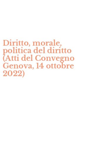 Diritto, morale, politica del diritto (Atti del Convegno Genova, 14 ottobre 2022)