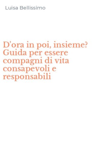 D'ora in poi, insieme? Guida per essere compagni di vita consapevoli e responsabili