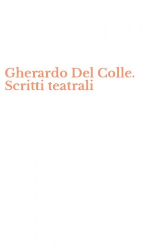 Gherardo Del Colle. Scritti teatrali