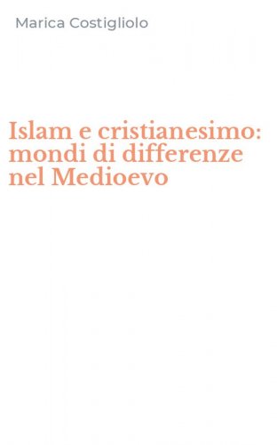 Islam e cristianesimo: mondi di differenze nel Medioevo