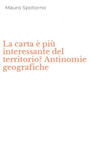 La carta &egrave; pi&ugrave; interessante del territorio? Antinomie geografiche