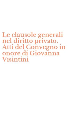 Le clausole generali nel diritto privato. Atti del Convegno in onore di Giovanna Visintini