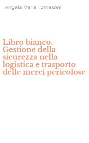 Libro bianco. Gestione della sicurezza nella logistica e trasporto delle merci pericolose