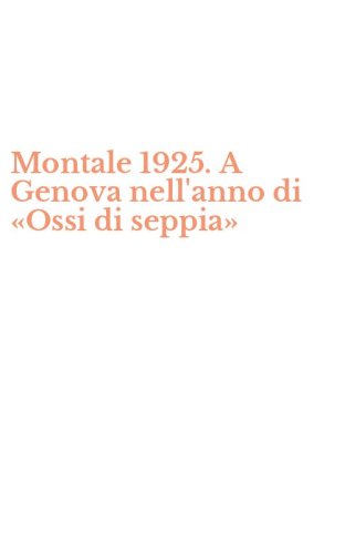 Montale 1925. A Genova nell'anno di &laquo;Ossi di seppia&raquo;