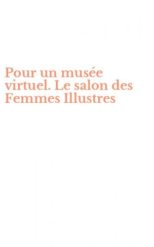 Pour un mus&eacute;e virtuel. Le salon des Femmes Illustres