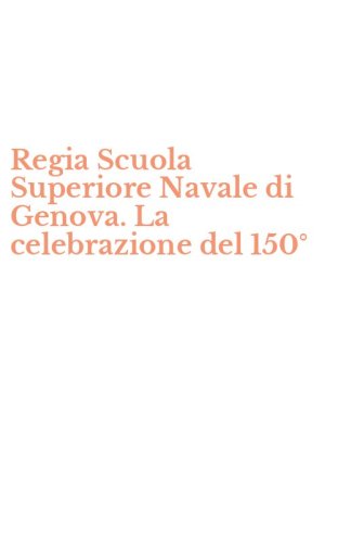 Regia Scuola Superiore Navale di Genova. La celebrazione del 150&deg;