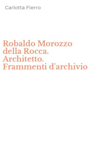 Robaldo Morozzo della Rocca. Architetto. Frammenti d'archivio