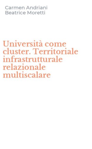 Universit&agrave; come cluster. Territoriale infrastrutturale relazionale multiscalare