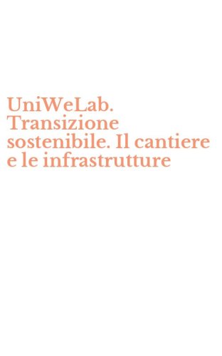 UniWeLab. Transizione sostenibile. Il cantiere e le infrastrutture