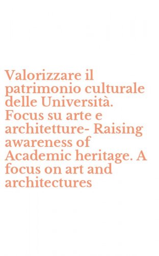 Valorizzare il patrimonio culturale delle Universit&agrave;. Focus su arte e architetture-Raising awareness of Academic heritage. A focus on art and architectures