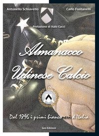 Almanacco Udinese Calcio. Dal 1896 i Primi Bianconeri d'Italia