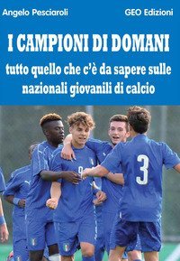I campioni di domani. Tutto quello che c'&egrave; da sapere sulle nazionali giovanili di calcio