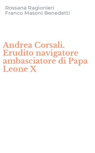 Andrea Corsali. Erudito navigatore ambasciatore di Papa Leone X