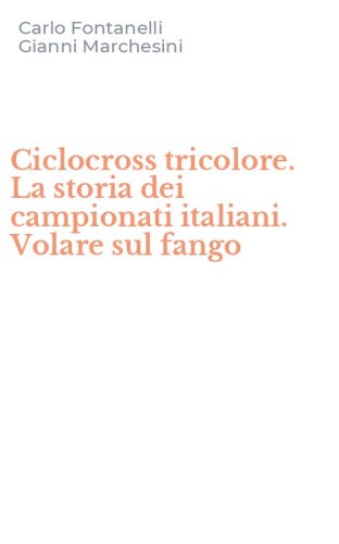 Ciclocross tricolore. La storia dei campionati italiani. Volare sul fango