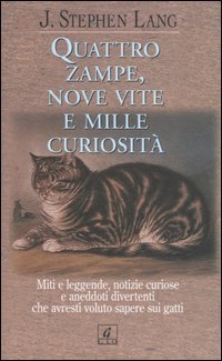 Quattro zampe, nove vite e mille curiosit&agrave;. Miti e leggende, notizie curiose e aneddoti divertenti che avresti voluto sapere sui gatti