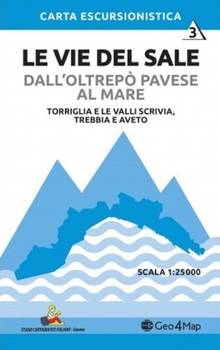 3 Le vie del sale dall'Oltrep&ograve; Pavese al mare. Torriglia e le valli Scrivia. Trebbia e Aveto. Scala 1:25.000