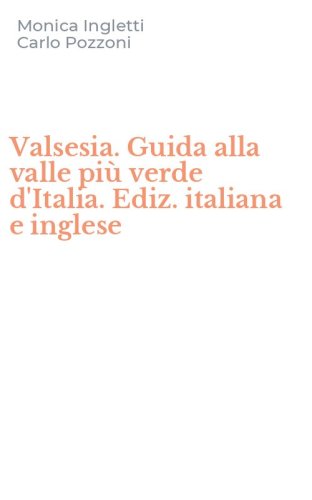 Valsesia. Guida alla valle pi&ugrave; verde d'Italia. Ediz. italiana e inglese