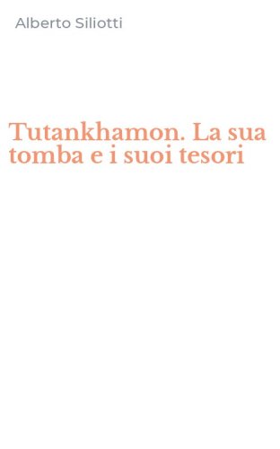 Tutankhamon. La sua tomba e i suoi tesori