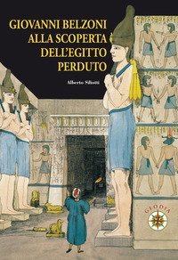 Giovanni Belzoni. Alla scoperta dell'Egitto perduto