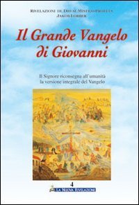 Il grande Vangelo di Giovanni. Il Signore riconsegna all'umanit&agrave; la versione integrale del Vangelo