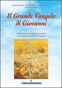 Il grande Vangelo di Giovanni. Il Signore riconsegna all'umanit&agrave; la versione integrale del Vangelo