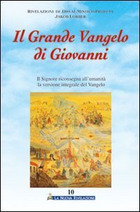 Il grande Vangelo di Giovanni. Il Signore riconsegna all'umanit&agrave; la versione integrale del Vangelo