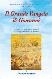 Il grande vangelo di Giovanni. Il Signore riconsegna all'umanit&agrave; la versione integrale del vangelo
