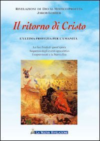 Il ritorno di Cristo. L'ultima profezia per l'umanit&agrave;