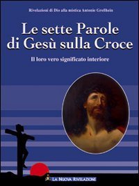 Le sette parole di Ges&ugrave; sulla croce. Il loro significato interiore