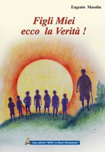 Figli miei ecco la verit&agrave;. Insegnamenti di un maestro a 7 bambini