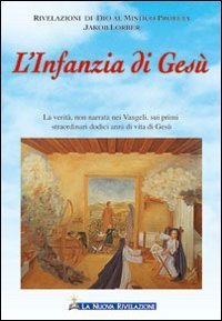 L'infanzia di Ges&ugrave;. La verit&agrave; non narrata nei vangeli, sui primi straordinari dodici anni di vita di Ges&ugrave;