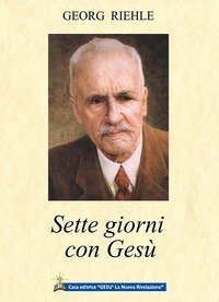 Sette giorni con Ges&ugrave;. Parole dell'eterno amore ai suoi figli