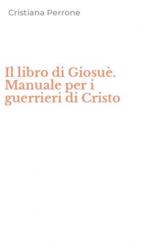 Il libro di Giosu&egrave;. Manuale per i guerrieri di Cristo
