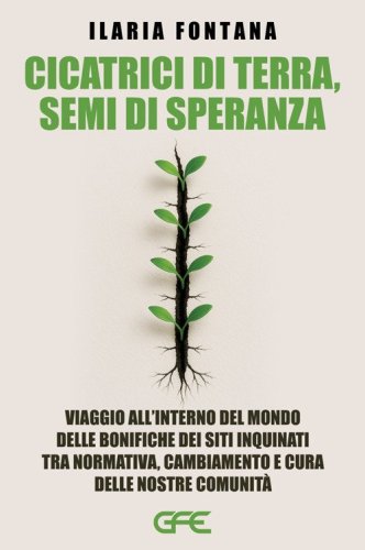 Cicatrici di terra, semi di speranza. Viaggio all'interno del mondo delle bonifiche dei siti inquinati tra normativa, cambiamento e cura delle nostre comunit&agrave;