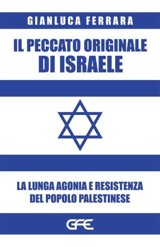 Il peccato originale di Israele. La lunga agonia e resistenza del popolo palestinese