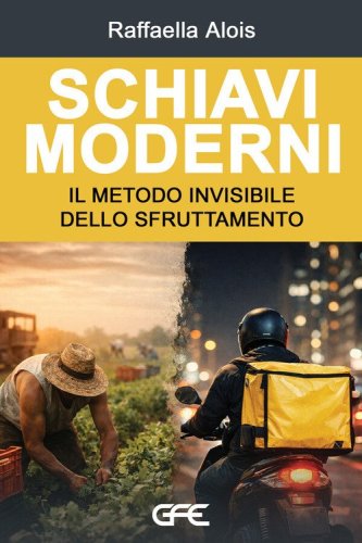 Schiavi moderni. Il metodo invisibile dello sfruttamento