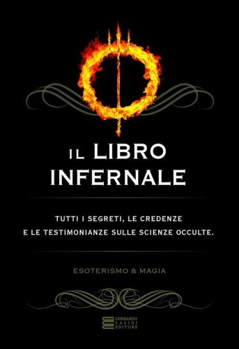 Il libro infernale. Evocazioni, incantesimi e mal&igrave;e. L'occultismo svelato a tutti