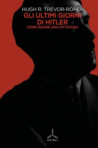 Gli ultimi giorni di Hitler. Come muore una dittatura