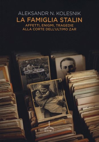 La famiglia Stalin. Affetti, enigmi, tragedie alla corte dell'ultimo zar