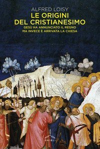 Le origini del cristianesimo. Ges&ugrave; ha annunciato il Regno ma invece &egrave; arrivata la Chiesa