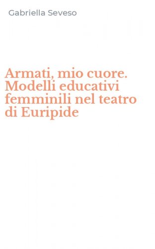 Armati, mio cuore. Modelli educativi femminili nel teatro di Euripide